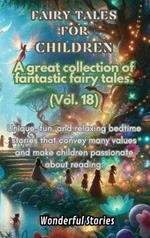 Children's Fables A great collection of fantastic fables and fairy tales. (Vol.18): Unique, fun and relaxing bedtime stories, able to transmit many values and make you passionate about reading
