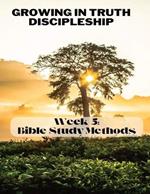 Growing in Truth Discipleship: Week 5: Bible Study Methods