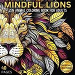 Mindful Lions: Stress-relief and Relaxation Animal Mandalas and Patterns, Mindfulness Coloring Pages to Reduce Stress and Anxiety, Zentangle Animals, Zen Coloring for Mindful People