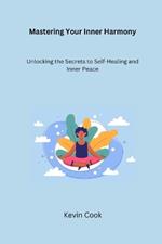 Mastering Your Inner Harmony: Unlocking the Secrets to Self-Healing and Inner Peace