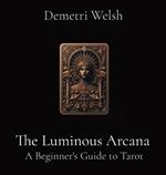 The Luminous Arcana: A Beginner's Guide to Tarot