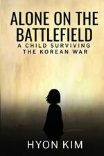 Alone on the Battlefield: A Child Surviving the Korean War