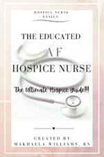 The Educated AF Hospice Nurse-The Ultimate Hospice Guide