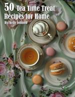 50 Tea Time Treat Recipes for Home