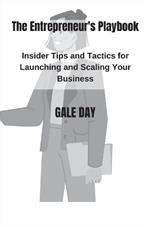 The Entrepreneur's Playbook: Insider Tips and Tactics for Launching and Scaling Your Business