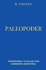 Paleopoder: Transforma tu salud con sabidur?a ancestral