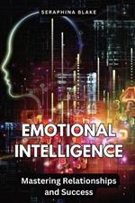 Emotional Intelligence: Mastering Relationships and Success