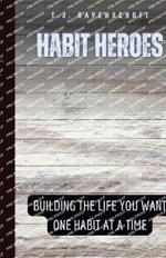 Habit Heroes: Building the Life You Want One Habit at a Time