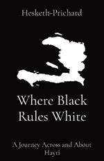 Where Black Rules White: A Journey Across and About Hayti