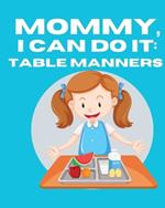 Mommy, I Can Do It: Table Manners