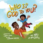 Who is God to you?: The ABCs of who God is