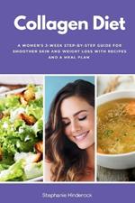 Collagen Diet: A Women's 3-Week Step-by-Step Guide for Smoother Skin and Weight Loss with Recipes and a Meal Plan