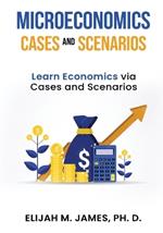 Microeconomics Cases and Scenarios: Learn Economics Via Cases and Scenarios