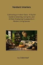 Verdant Interiors: Cultivating an Indoor Oasis - A Stylish Guide to Selecting, Caring for, and Artfully Displaying Houseplants in Modern Living Spaces