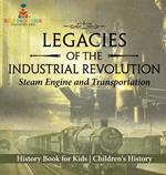 Legacies of the Industrial Revolution: Steam Engine and Transportation - History Book for Kids Children's History