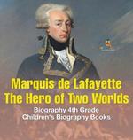 Marquis de Lafayette: The Hero of Two Worlds - Biography 4th Grade Children's Biography Books