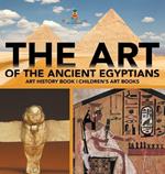 The Art of The Ancient Egyptians - Art History Book Children's Art Books