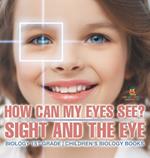 How Can My Eyes See? Sight and the Eye - Biology 1st Grade Children's Biology Books