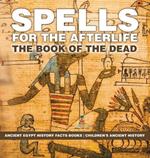 Spells for the Afterlife: The Book of the Dead - Ancient Egypt History Facts Books Children's Ancient History