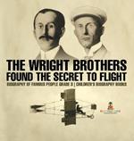 The Wright Brothers Found The Secret To Flight - Biography of Famous People Grade 3 Children's Biography Books