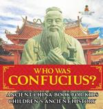 Who Was Confucius? Ancient China Book for Kids Children's Ancient History