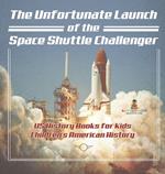 The Unfortunate Launch of the Space Shuttle Challenger - US History Books for Kids Children's American History