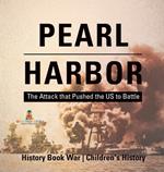 Pearl Harbor: The Attack that Pushed the US to Battle - History Book War Children's History