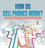 How Do Cell Phones Work? Technology Book for Kids Children's How Things Work Books