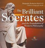 The Brilliant Socrates and the Foundation of Western Philosophy - Biography Books for Kids 9-12 Children's Biography Books