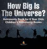 How Big Is The Universe? Astronomy Book for 6 Year Olds Children's Astronomy Books