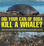 Did Your Can of Soda Kill A Whale? Water Pollution for Kids Children's Environment Books