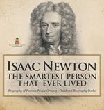 Isaac Newton: The Smartest Person That Ever Lived - Biography of Famous People Grade 3 Children's Biography Books