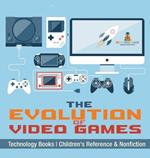 The Evolution of Video Games - Technology Books Children's Reference & Nonfiction