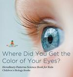 Where Did You Get the Color of Your Eyes? - Hereditary Patterns Science Book for Kids Children's Biology Books