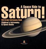 A Space Ride to Saturn! 5th Grade Astronomy Book Children's Astronomy & Space Books