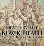 Death By The Black Death - Ancient History 5th Grade Children's History