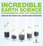 Incredible Earth Science Experiments for 6th Graders - Science Book for Elementary School Children's Science Education books