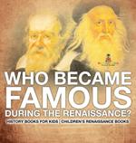 Who Became Famous during the Renaissance? History Books for Kids Children's Renaissance Books