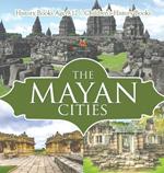 The Mayan Cities - History Books Age 9-12 Children's History Books