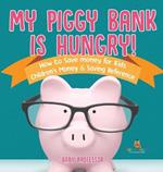 My Piggy Bank is Hungry! How to Save money for Kids Children's Money & Saving Reference