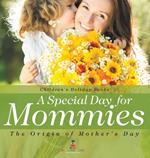 A Special Day for Mommies: The Origin of Mother's Day - Holiday Book for Kids Children's Holiday Books