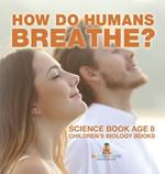 How Do Humans Breathe? Science Book Age 8 Children's Biology Books