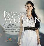 Roman Women: Second to Men but Equally Important - Ancient History for Kids Children's Ancient History