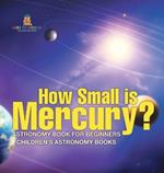 How Small is Mercury? Astronomy Book for Beginners Children's Astronomy Books