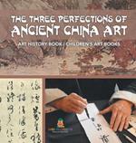 The Three Perfections of Ancient China Art - Art History Book Children's Art Books