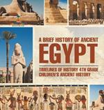 A Brief History of Ancient Egypt: Timelines of History 4th Grade Children's Ancient History