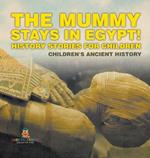 The Mummy Stays in Egypt! History Stories for Children Children's Ancient History