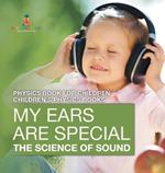 My Ears are Special: The Science of Sound - Physics Book for Children Children's Physics Books