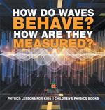 How Do Waves Behave? How Are They Measured? Physics Lessons for Kids Children's Physics Books