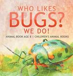 Who Likes Bugs? We Do! Animal Book Age 8 Children's Animal Books